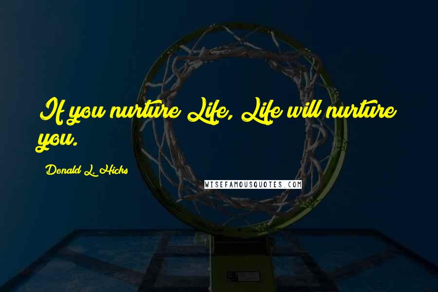 Donald L. Hicks Quotes: If you nurture Life, Life will nurture you.