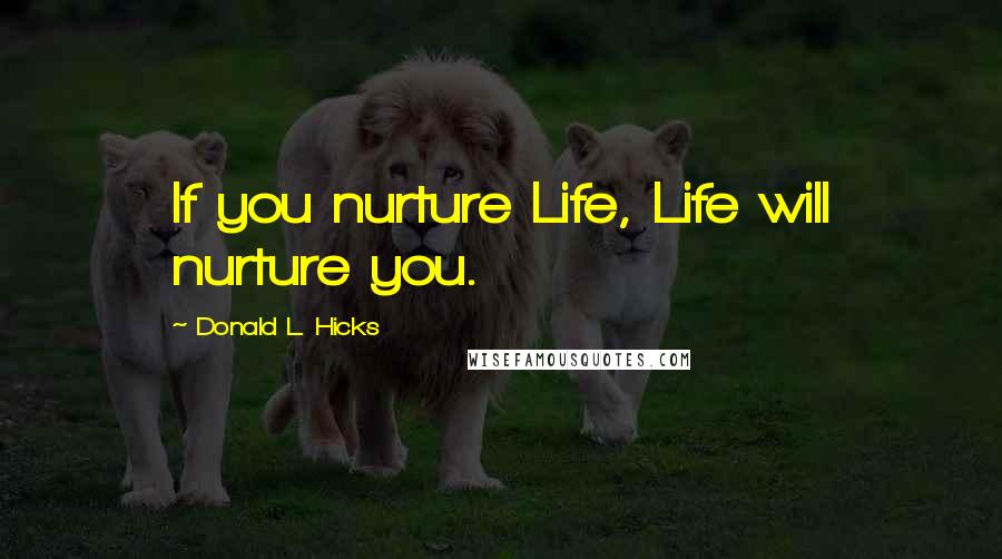 Donald L. Hicks Quotes: If you nurture Life, Life will nurture you.