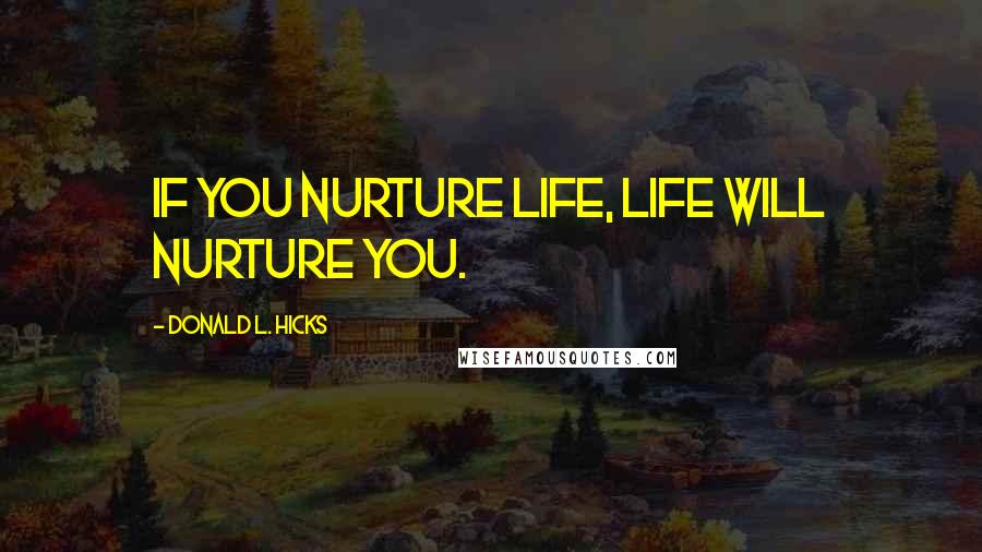 Donald L. Hicks Quotes: If you nurture Life, Life will nurture you.