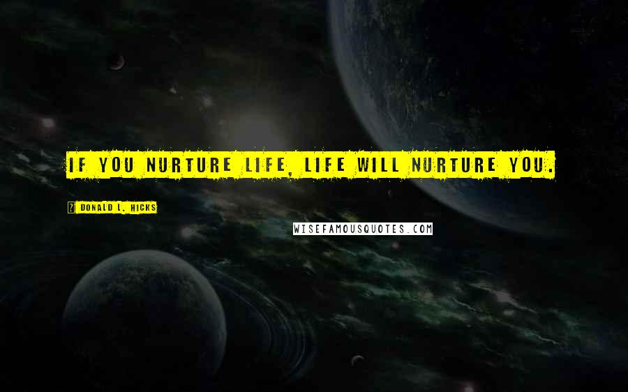 Donald L. Hicks Quotes: If you nurture Life, Life will nurture you.