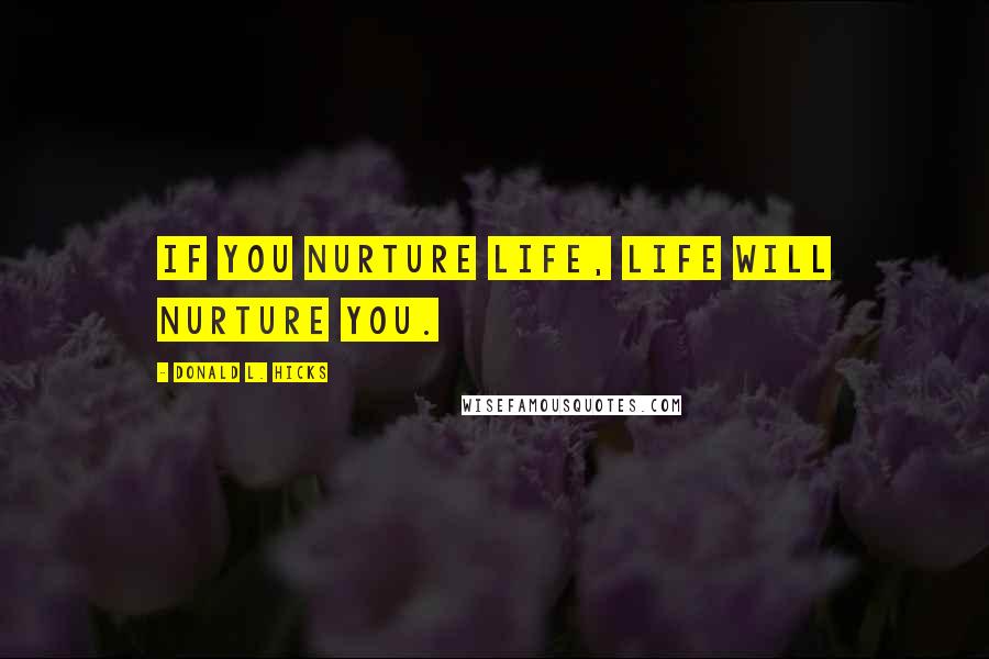 Donald L. Hicks Quotes: If you nurture Life, Life will nurture you.