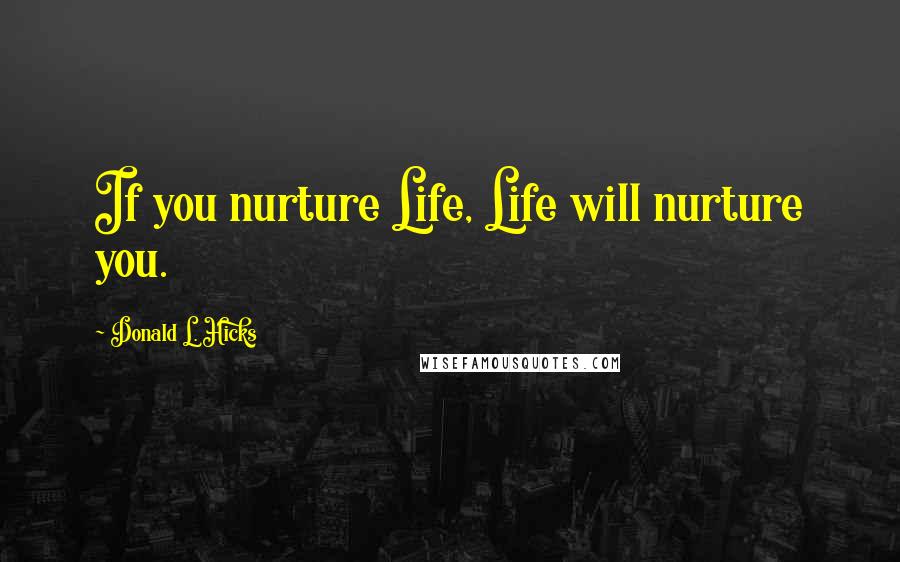 Donald L. Hicks Quotes: If you nurture Life, Life will nurture you.