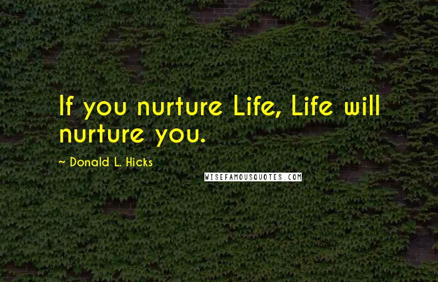 Donald L. Hicks Quotes: If you nurture Life, Life will nurture you.