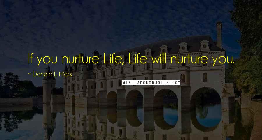 Donald L. Hicks Quotes: If you nurture Life, Life will nurture you.