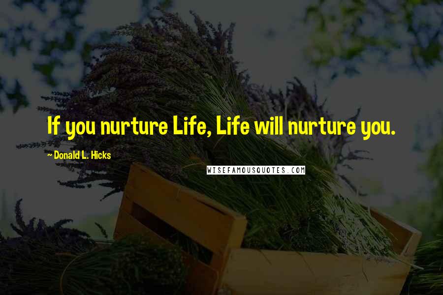Donald L. Hicks Quotes: If you nurture Life, Life will nurture you.