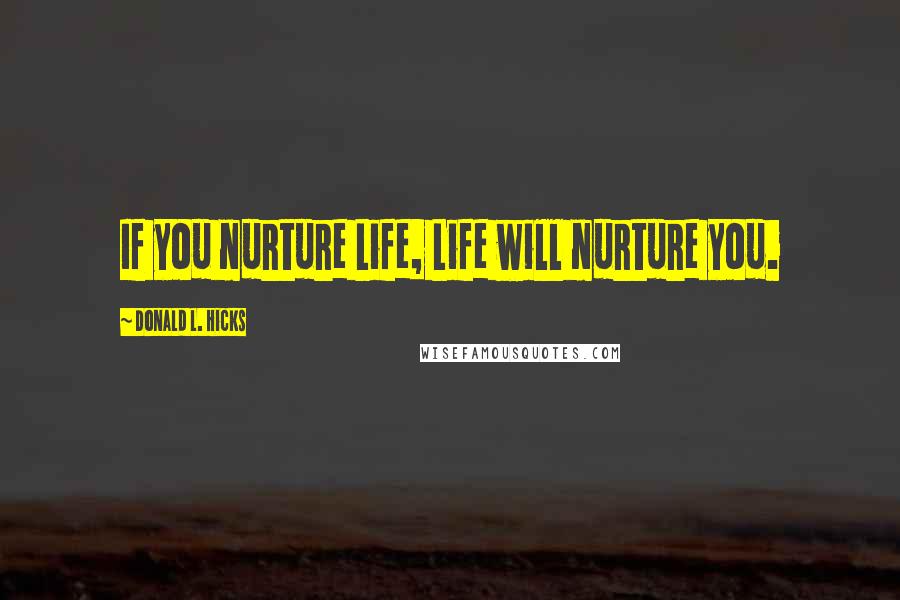 Donald L. Hicks Quotes: If you nurture Life, Life will nurture you.