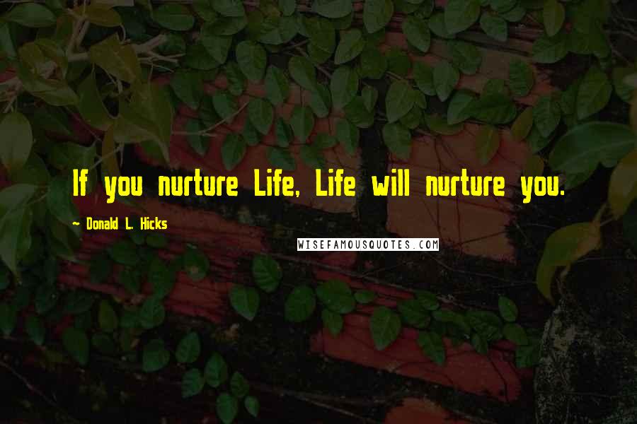 Donald L. Hicks Quotes: If you nurture Life, Life will nurture you.