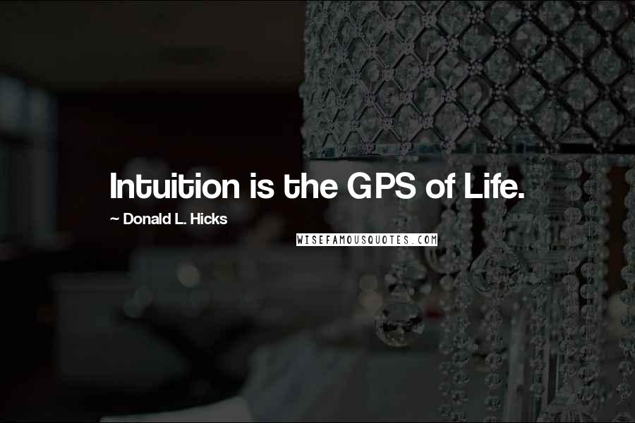 Donald L. Hicks Quotes: Intuition is the GPS of Life.