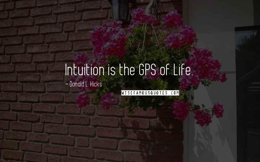 Donald L. Hicks Quotes: Intuition is the GPS of Life.