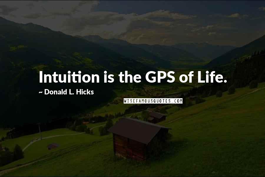 Donald L. Hicks Quotes: Intuition is the GPS of Life.