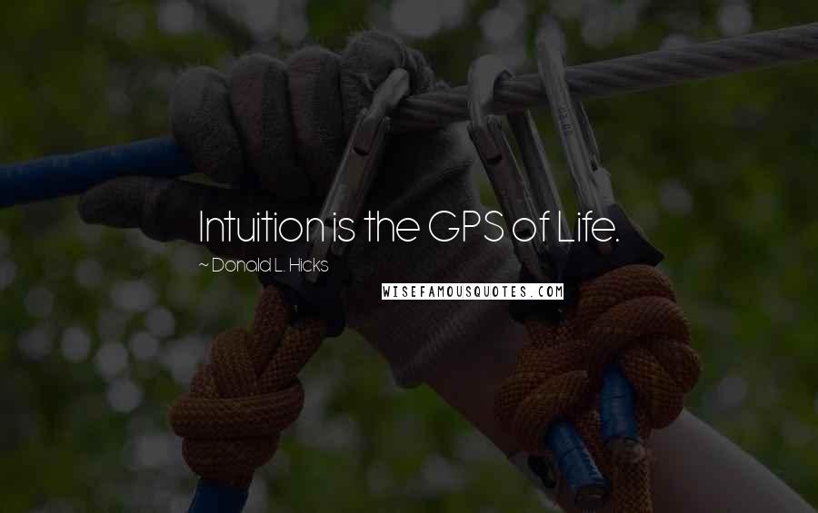 Donald L. Hicks Quotes: Intuition is the GPS of Life.