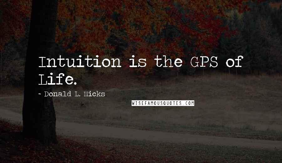 Donald L. Hicks Quotes: Intuition is the GPS of Life.