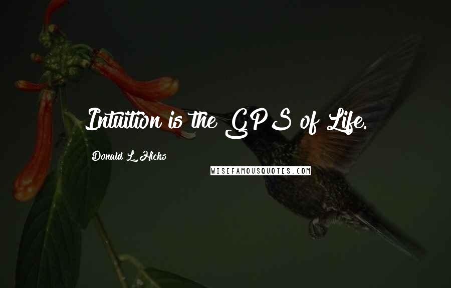 Donald L. Hicks Quotes: Intuition is the GPS of Life.