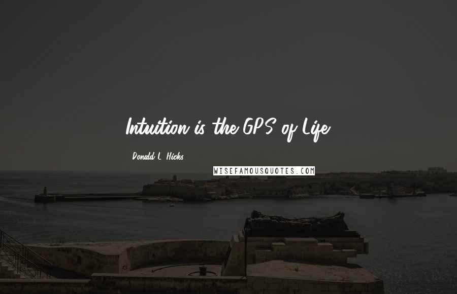 Donald L. Hicks Quotes: Intuition is the GPS of Life.