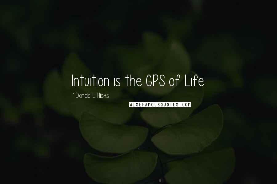 Donald L. Hicks Quotes: Intuition is the GPS of Life.