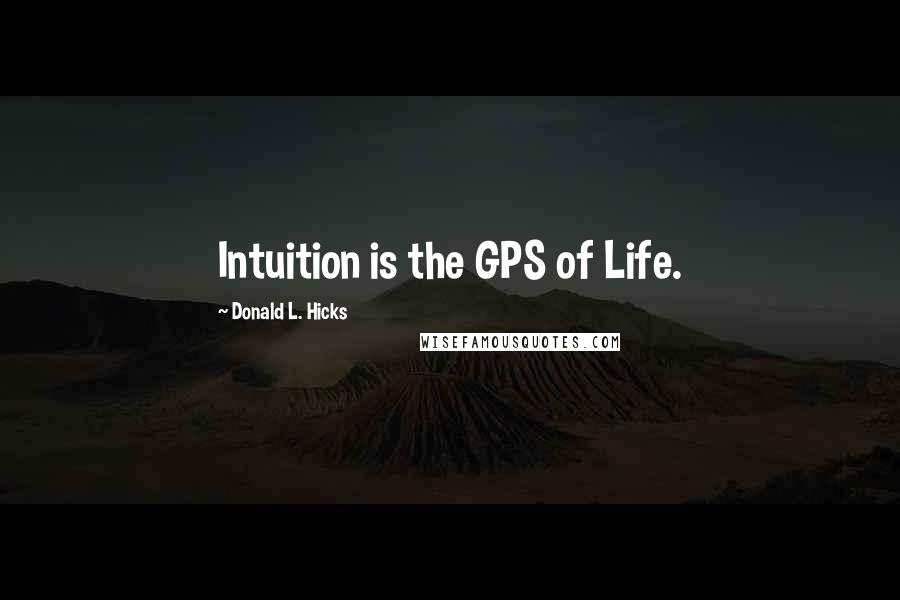 Donald L. Hicks Quotes: Intuition is the GPS of Life.