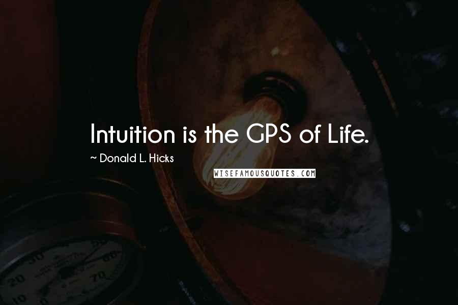 Donald L. Hicks Quotes: Intuition is the GPS of Life.