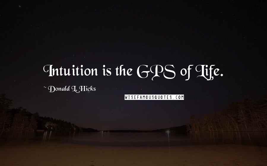 Donald L. Hicks Quotes: Intuition is the GPS of Life.