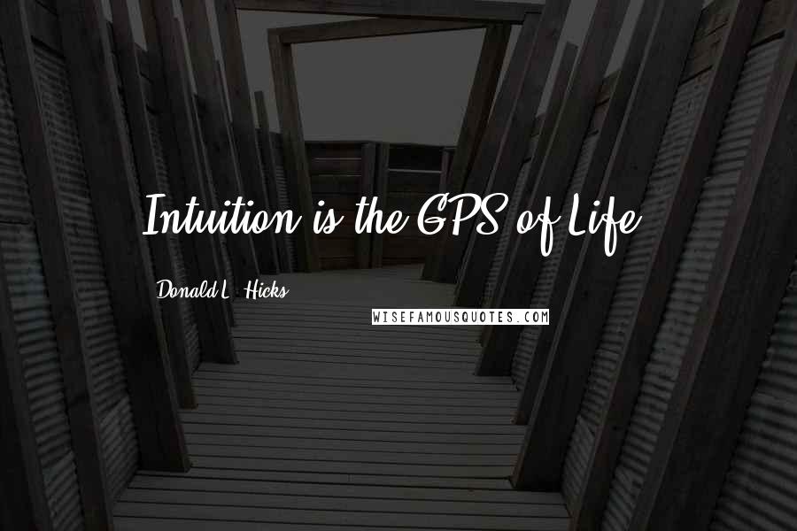 Donald L. Hicks Quotes: Intuition is the GPS of Life.