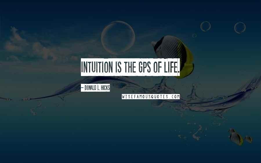 Donald L. Hicks Quotes: Intuition is the GPS of Life.