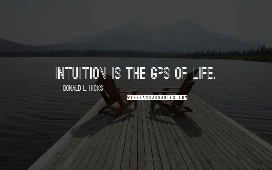 Donald L. Hicks Quotes: Intuition is the GPS of Life.