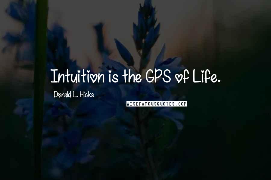 Donald L. Hicks Quotes: Intuition is the GPS of Life.