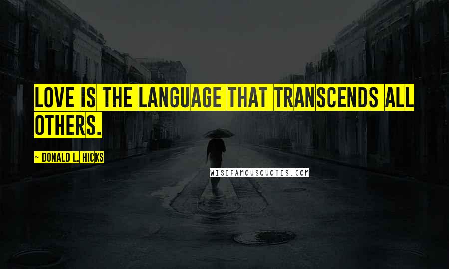 Donald L. Hicks Quotes: Love is the language that transcends all others.