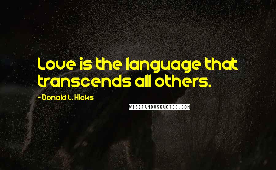 Donald L. Hicks Quotes: Love is the language that transcends all others.