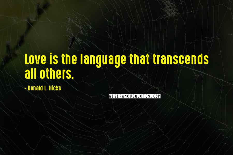 Donald L. Hicks Quotes: Love is the language that transcends all others.