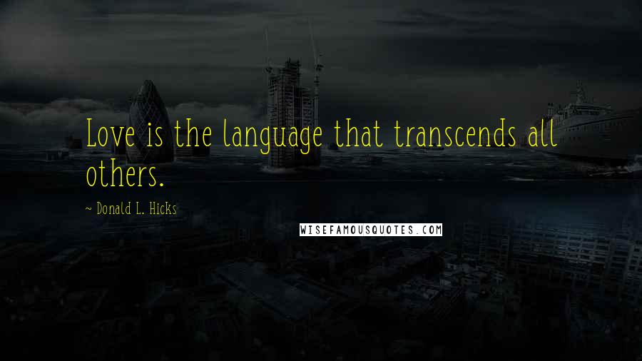 Donald L. Hicks Quotes: Love is the language that transcends all others.