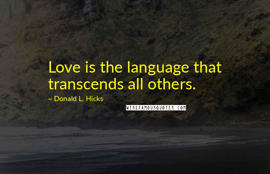 Donald L. Hicks Quotes: Love is the language that transcends all others.