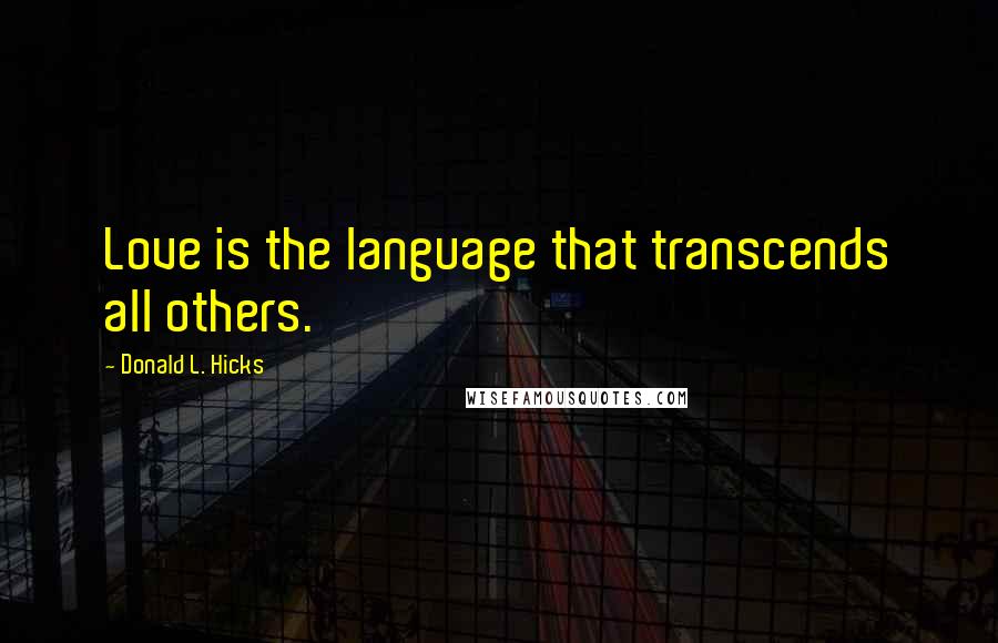 Donald L. Hicks Quotes: Love is the language that transcends all others.