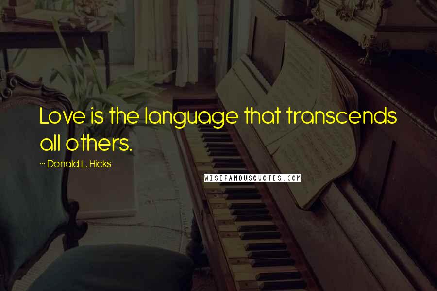 Donald L. Hicks Quotes: Love is the language that transcends all others.