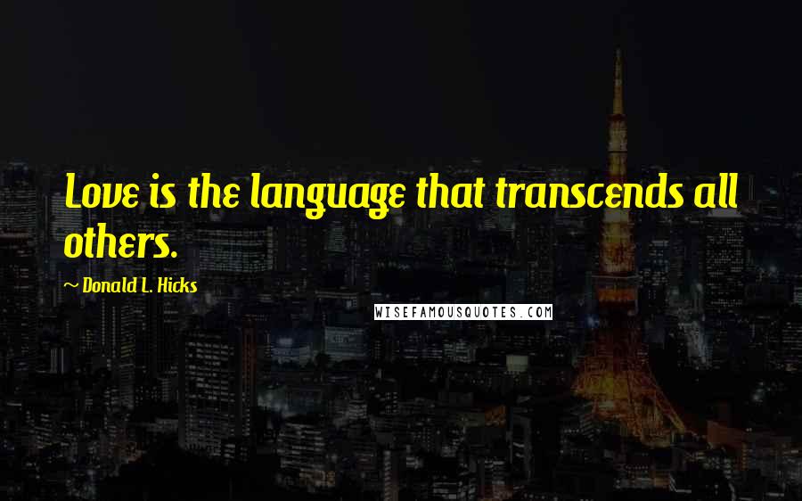 Donald L. Hicks Quotes: Love is the language that transcends all others.