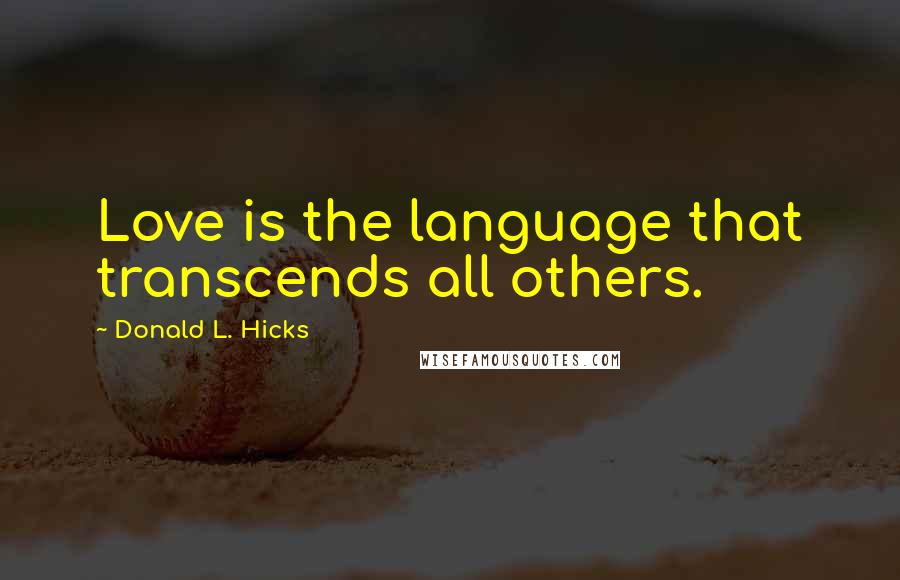 Donald L. Hicks Quotes: Love is the language that transcends all others.