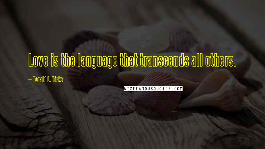 Donald L. Hicks Quotes: Love is the language that transcends all others.