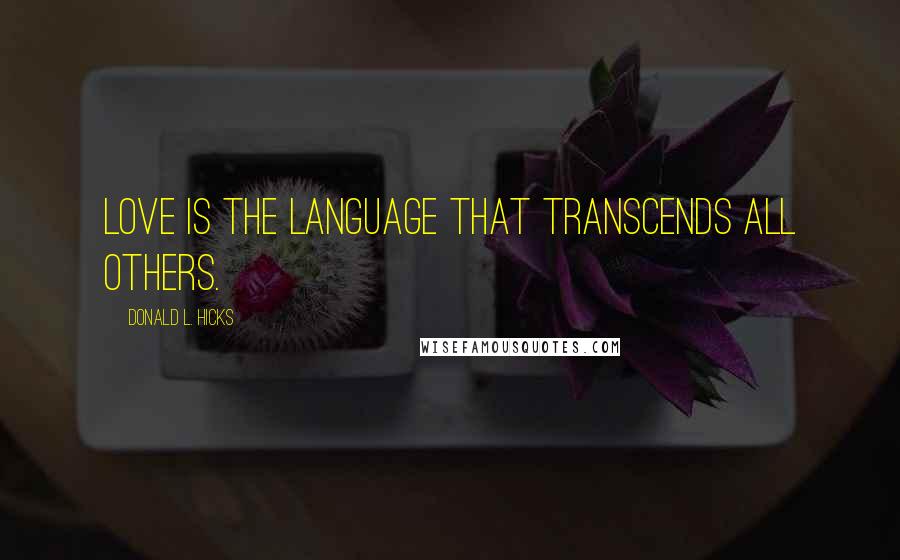 Donald L. Hicks Quotes: Love is the language that transcends all others.