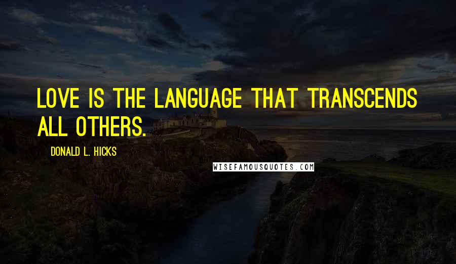 Donald L. Hicks Quotes: Love is the language that transcends all others.