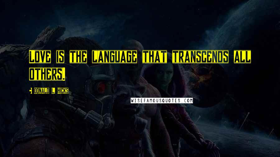 Donald L. Hicks Quotes: Love is the language that transcends all others.