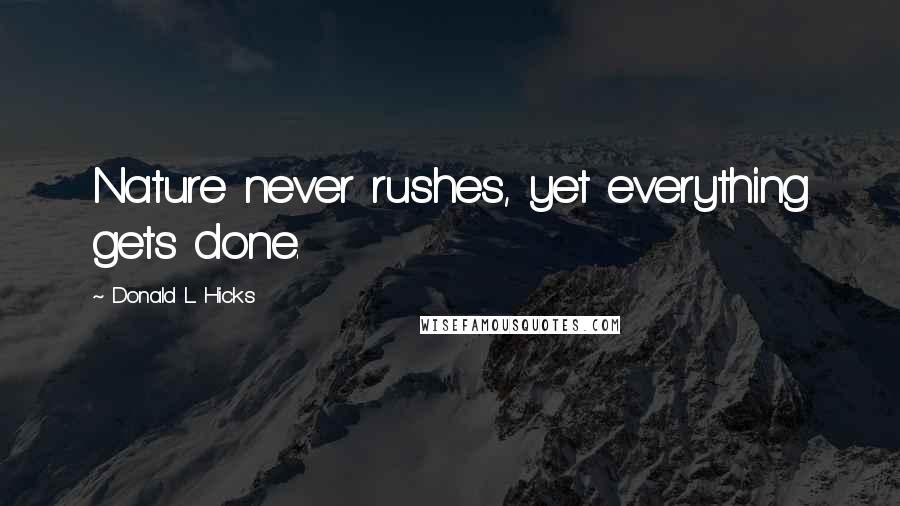 Donald L. Hicks Quotes: Nature never rushes, yet everything gets done.