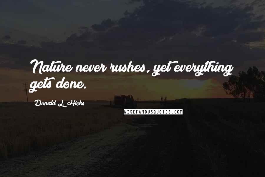 Donald L. Hicks Quotes: Nature never rushes, yet everything gets done.