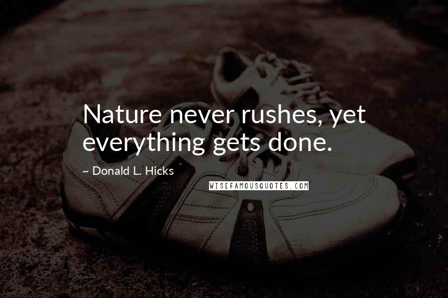 Donald L. Hicks Quotes: Nature never rushes, yet everything gets done.