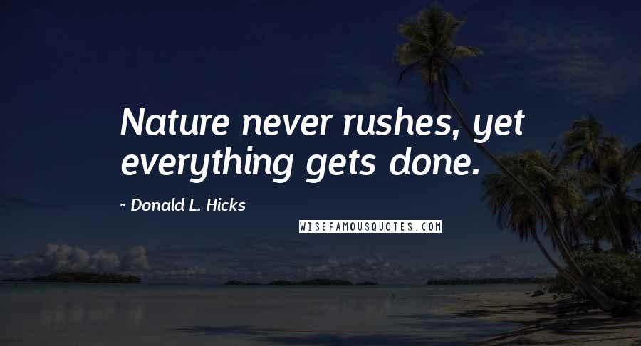 Donald L. Hicks Quotes: Nature never rushes, yet everything gets done.