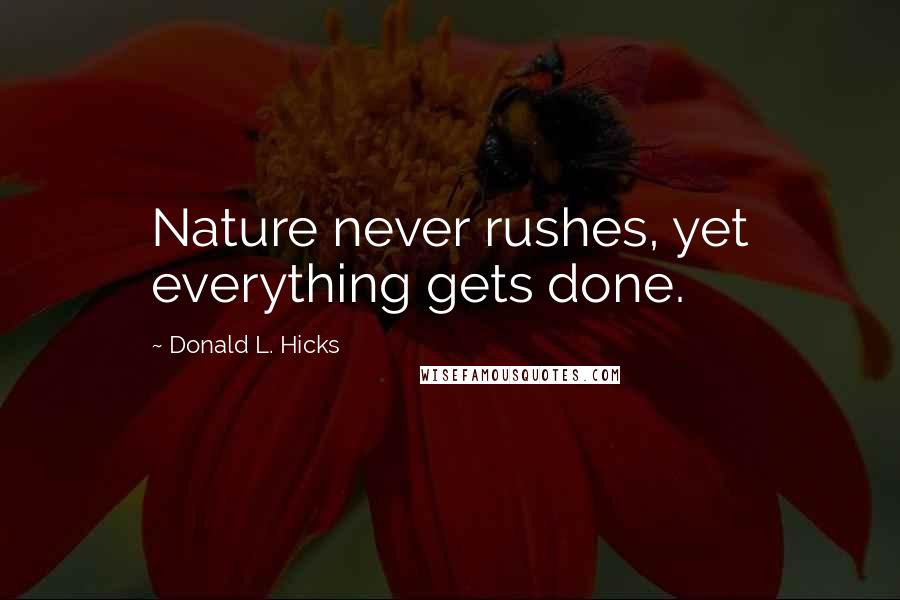 Donald L. Hicks Quotes: Nature never rushes, yet everything gets done.