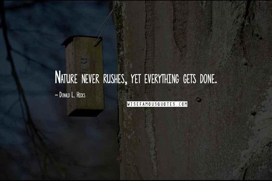 Donald L. Hicks Quotes: Nature never rushes, yet everything gets done.