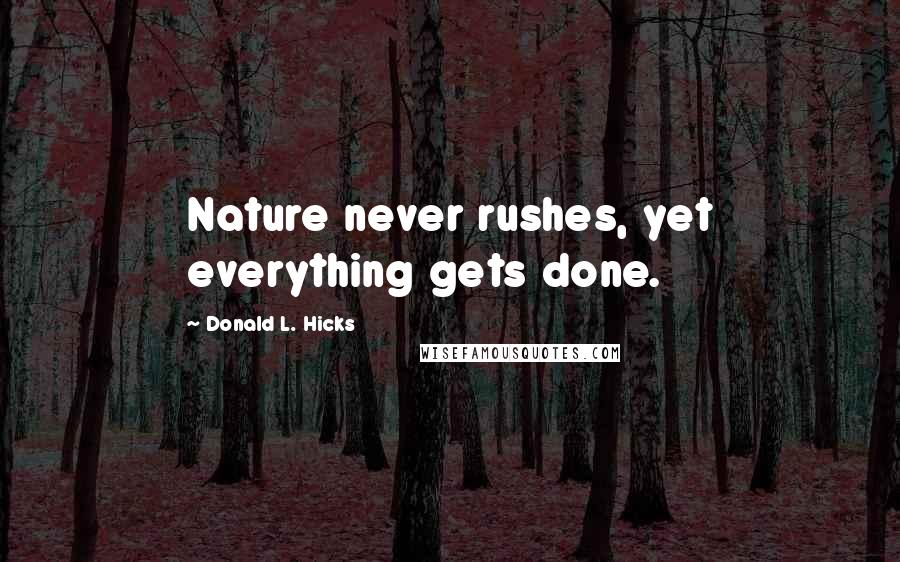 Donald L. Hicks Quotes: Nature never rushes, yet everything gets done.