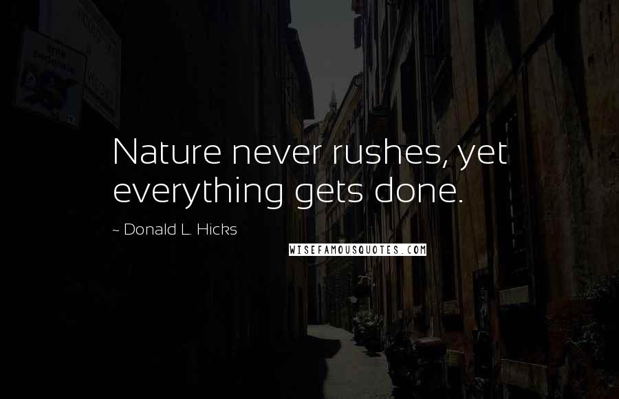 Donald L. Hicks Quotes: Nature never rushes, yet everything gets done.