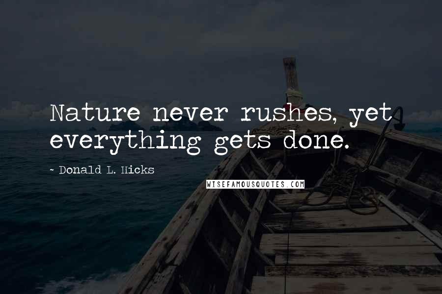 Donald L. Hicks Quotes: Nature never rushes, yet everything gets done.