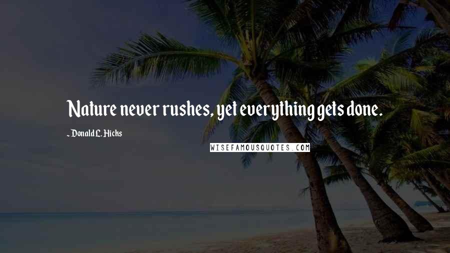 Donald L. Hicks Quotes: Nature never rushes, yet everything gets done.