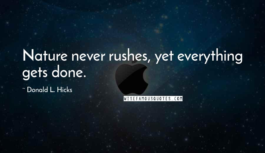 Donald L. Hicks Quotes: Nature never rushes, yet everything gets done.